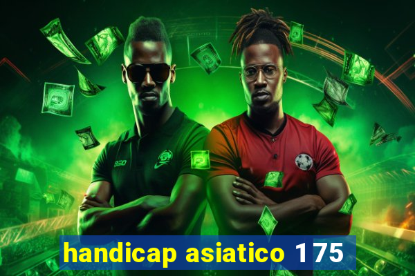 handicap asiatico 1 75